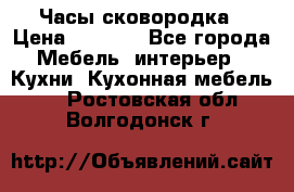 Часы-сковородка › Цена ­ 2 500 - Все города Мебель, интерьер » Кухни. Кухонная мебель   . Ростовская обл.,Волгодонск г.
